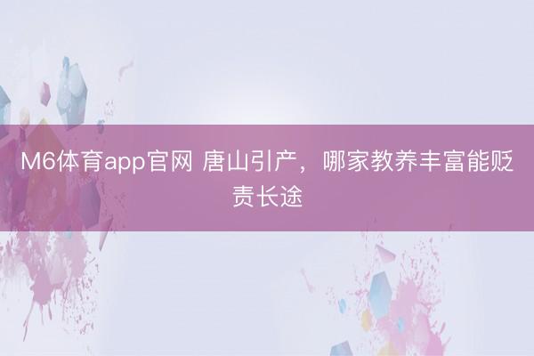 M6体育app官网 唐山引产，哪家教养丰富能贬责长途