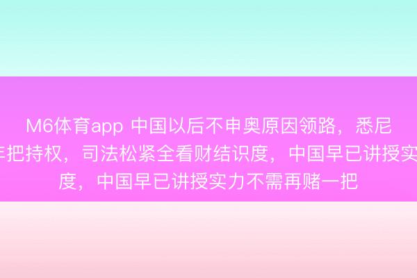 M6体育app 中国以后不申奥原因领路，悉尼靠行贿抢2000年把持权，司法松紧全看财结识度，中国早已讲授实力不需再赌一把