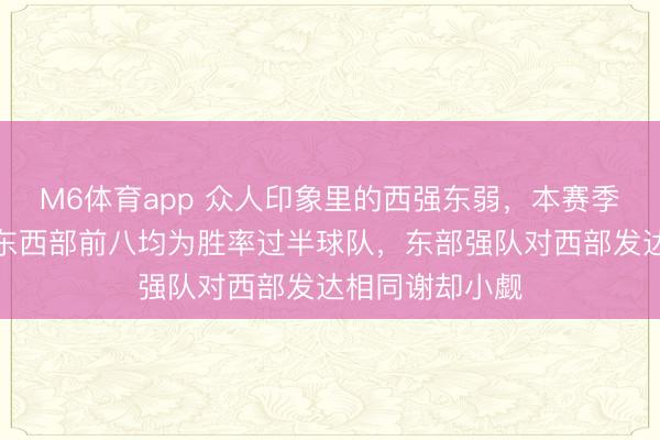 M6体育app 众人印象里的西强东弱，本赛季该改一改了，东西部前八均为胜率过半球队，东部强队对西部发达相同谢却小觑