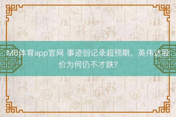 M6体育app官网 事迹创记录超预期，英伟达股价为何仍不才跌？