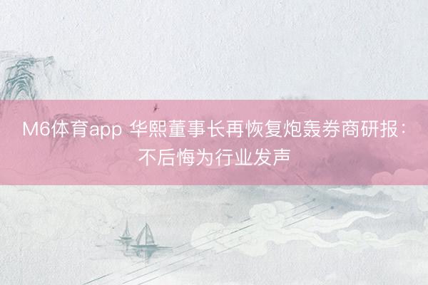 M6体育app 华熙董事长再恢复炮轰券商研报：不后悔为行业发声