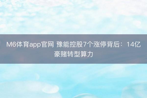 M6体育app官网 豫能控股7个涨停背后：14亿豪赌转型算力