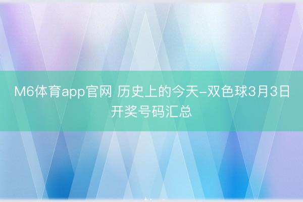 M6体育app官网 历史上的今天-双色球3月3日开奖号码汇总