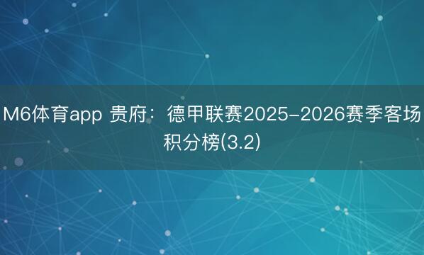 M6体育app 贵府：德甲联赛2025-2026赛季客场积分榜(3.2)