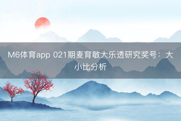 M6体育app 021期麦育敏大乐透研究奖号：大小比分析