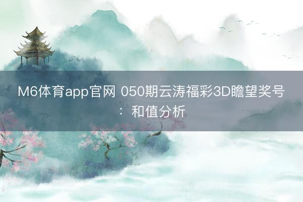 M6体育app官网 050期云涛福彩3D瞻望奖号：和值分析
