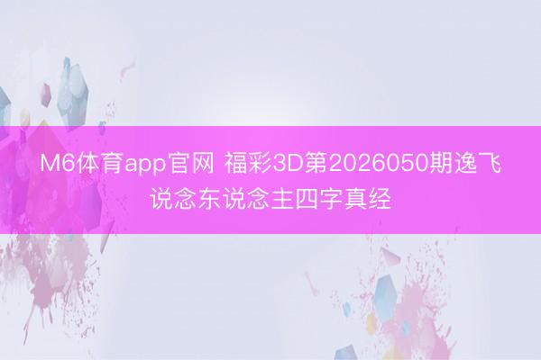 M6体育app官网 福彩3D第2026050期逸飞说念东说念主四字真经