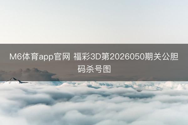 M6体育app官网 福彩3D第2026050期关公胆码杀号图
