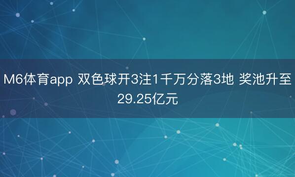 M6体育app 双色球开3注1千万分落3地 奖池升至29.25亿元