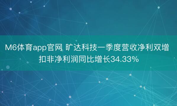 M6体育app官网 旷达科技一季度营收净利双增 扣非净利润同比增长34.33%