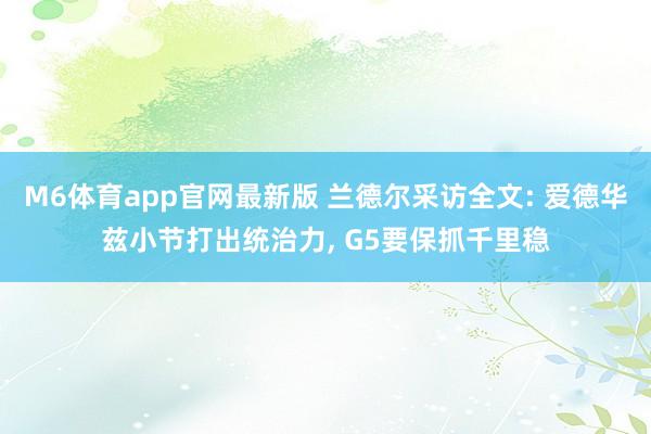 M6体育app官网最新版 兰德尔采访全文: 爱德华兹小节打出统治力， G5要保抓千里稳