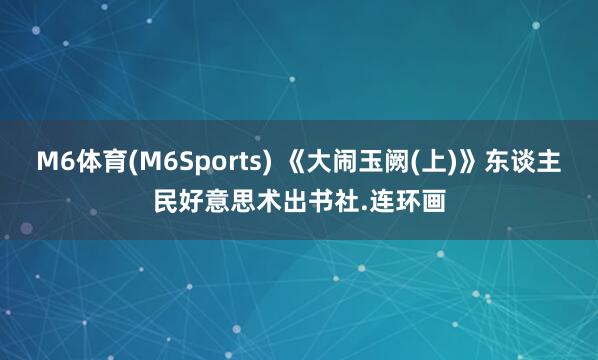 M6体育(M6Sports) 《大闹玉阙(上)》东谈主民好意思术出书社.连环画