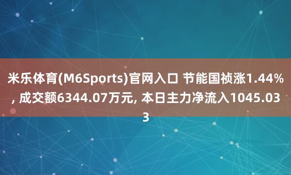 米乐体育(M6Sports)官网入口 节能国祯涨1.44%, 成交额6344.07万元, 本日主力净流入1045.03