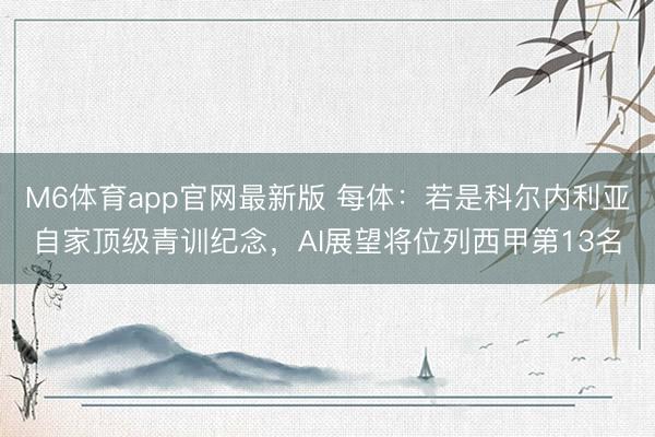 M6体育app官网最新版 每体:若是科尔内利亚自家顶级青训纪念,AI展望将位列西甲第13名