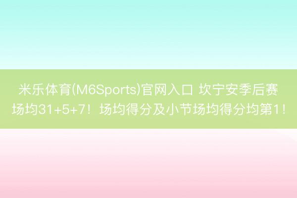 米乐体育(M6Sports)官网入口 坎宁安季后赛场均31+5+7！场均得分及小节场均得分均第1！