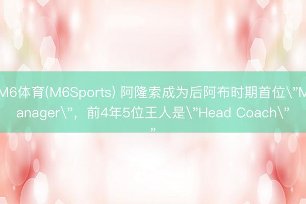 M6体育(M6Sports) 阿隆索成为后阿布时期首位