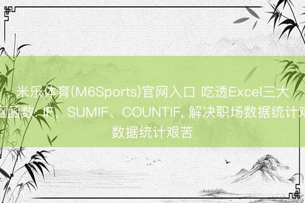 米乐体育(M6Sports)官网入口 吃透Excel三大中枢函数: IF、SUMIF、COUNTIF， 解决职场数据统计艰苦
